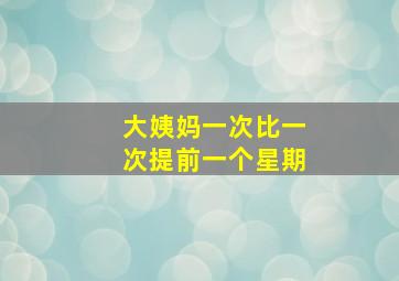 大姨妈一次比一次提前一个星期