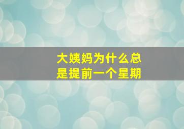 大姨妈为什么总是提前一个星期