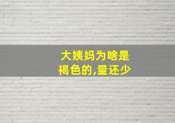 大姨妈为啥是褐色的,量还少