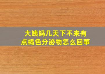 大姨妈几天下不来有点褐色分泌物怎么回事