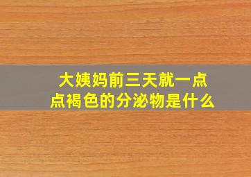 大姨妈前三天就一点点褐色的分泌物是什么