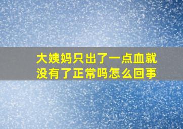 大姨妈只出了一点血就没有了正常吗怎么回事