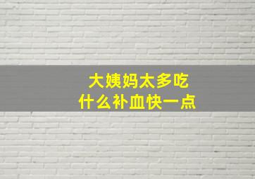 大姨妈太多吃什么补血快一点