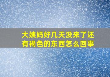 大姨妈好几天没来了还有褐色的东西怎么回事