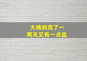 大姨妈完了一两天又有一点血