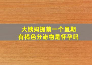 大姨妈提前一个星期有褐色分泌物是怀孕吗