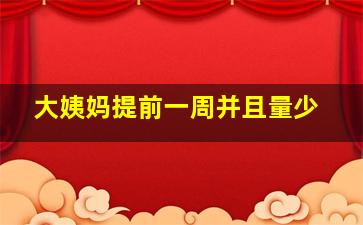 大姨妈提前一周并且量少