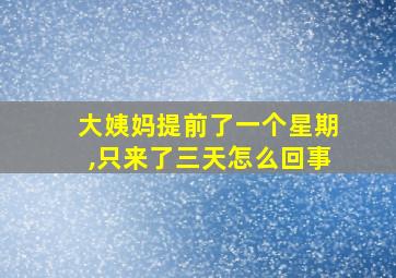 大姨妈提前了一个星期,只来了三天怎么回事