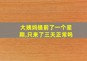 大姨妈提前了一个星期,只来了三天正常吗