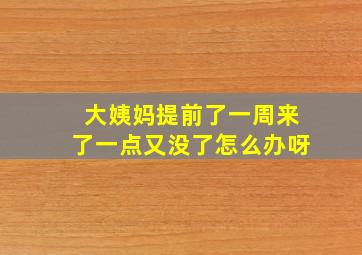 大姨妈提前了一周来了一点又没了怎么办呀