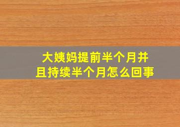 大姨妈提前半个月并且持续半个月怎么回事