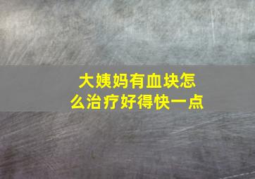 大姨妈有血块怎么治疗好得快一点