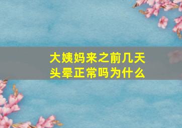 大姨妈来之前几天头晕正常吗为什么