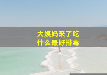 大姨妈来了吃什么最好排毒