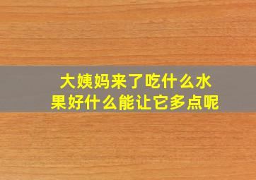 大姨妈来了吃什么水果好什么能让它多点呢