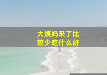 大姨妈来了比较少吃什么好