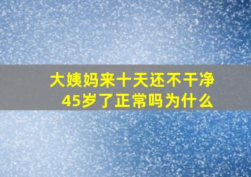 大姨妈来十天还不干净45岁了正常吗为什么