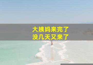 大姨妈来完了没几天又来了