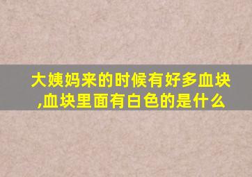 大姨妈来的时候有好多血块,血块里面有白色的是什么