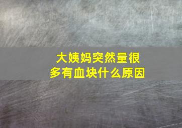 大姨妈突然量很多有血块什么原因