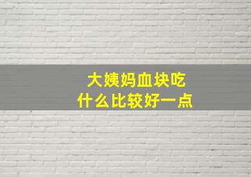 大姨妈血块吃什么比较好一点