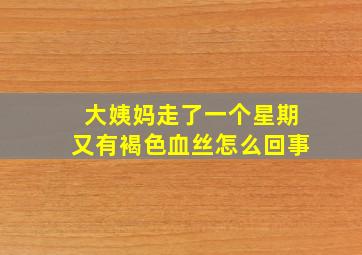 大姨妈走了一个星期又有褐色血丝怎么回事