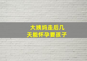 大姨妈走后几天能怀孕要孩子