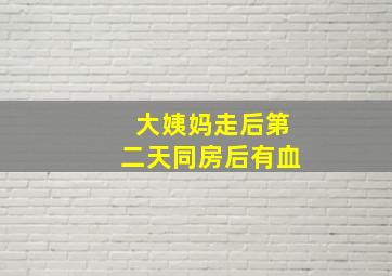 大姨妈走后第二天同房后有血