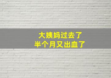 大姨妈过去了半个月又出血了