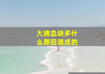 大姨血块多什么原因造成的