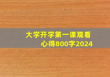 大学开学第一课观看心得800字2024