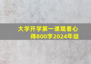 大学开学第一课观看心得800字2024年级