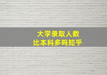 大学录取人数比本科多吗知乎