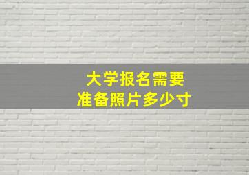 大学报名需要准备照片多少寸