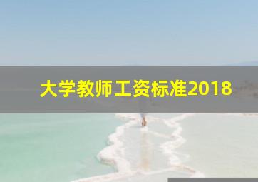 大学教师工资标准2018