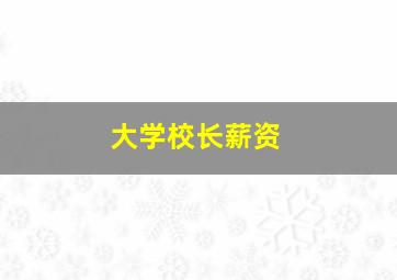 大学校长薪资