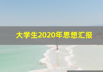 大学生2020年思想汇报