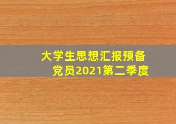 大学生思想汇报预备党员2021第二季度