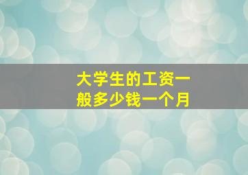 大学生的工资一般多少钱一个月