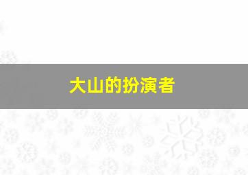 大山的扮演者