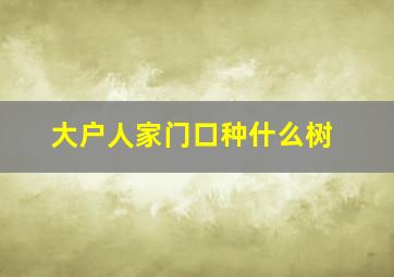 大户人家门口种什么树