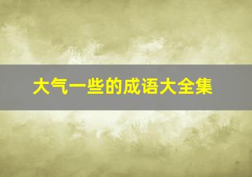 大气一些的成语大全集