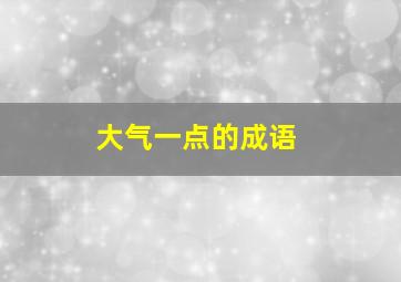 大气一点的成语