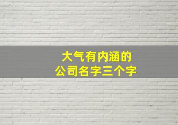 大气有内涵的公司名字三个字