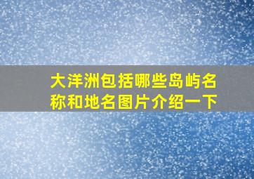 大洋洲包括哪些岛屿名称和地名图片介绍一下