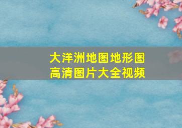 大洋洲地图地形图高清图片大全视频