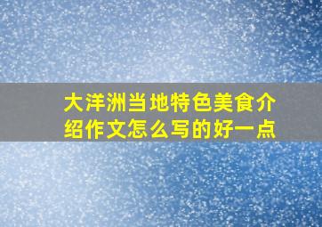 大洋洲当地特色美食介绍作文怎么写的好一点