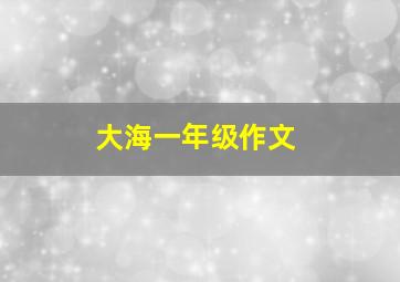 大海一年级作文