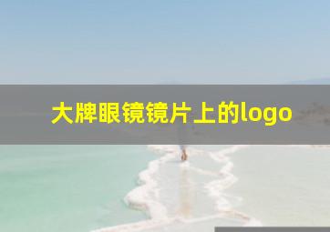 大牌眼镜镜片上的logo