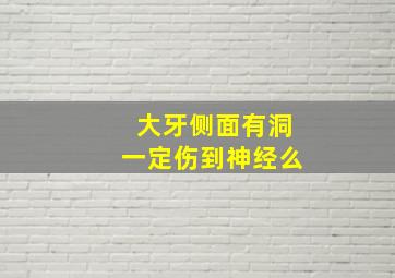 大牙侧面有洞一定伤到神经么